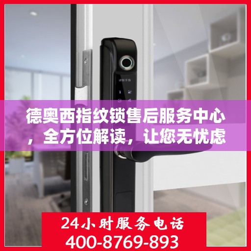 德奥西指纹锁售后服务中心，全方位解读，让您无忧虑！