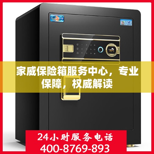 家威保险箱服务中心，专业保障，权威解读