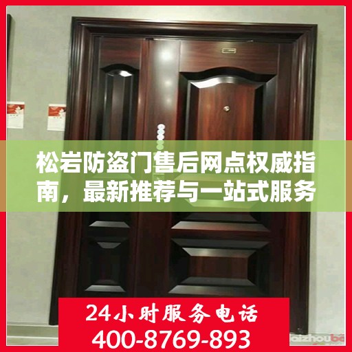 松岩防盗门售后网点权威指南，最新推荐与一站式服务