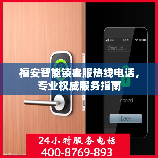 福安智能锁客服热线电话，专业权威服务指南