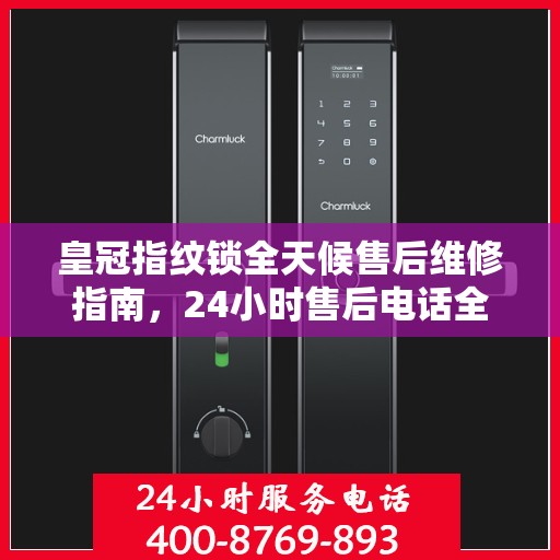皇冠指纹锁全天候售后维修指南，24小时售后电话全解析