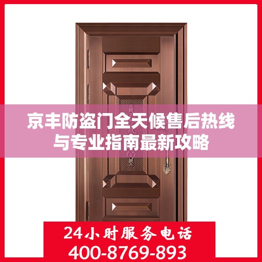 京丰防盗门全天候售后热线与专业指南最新攻略