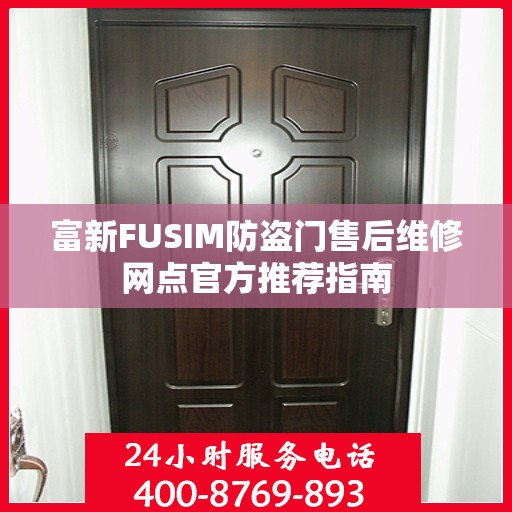 富新FUSIM防盗门售后维修网点官方推荐指南
