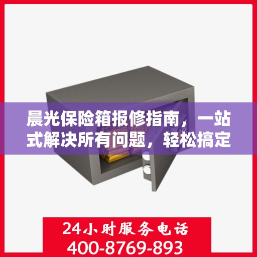 晨光保险箱报修指南，一站式解决所有问题，轻松搞定维修疑难