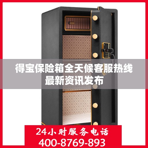 得宝保险箱全天候客服热线最新资讯发布