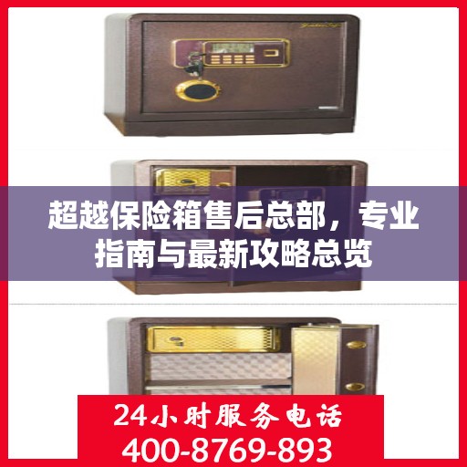 超越保险箱售后总部，专业指南与最新攻略总览