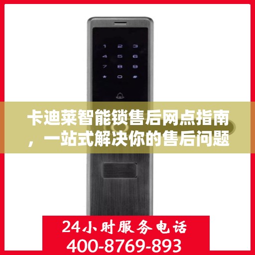 卡迪莱智能锁售后网点指南，一站式解决你的售后问题