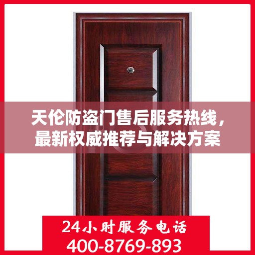 天伦防盗门售后服务热线，最新权威推荐与解决方案