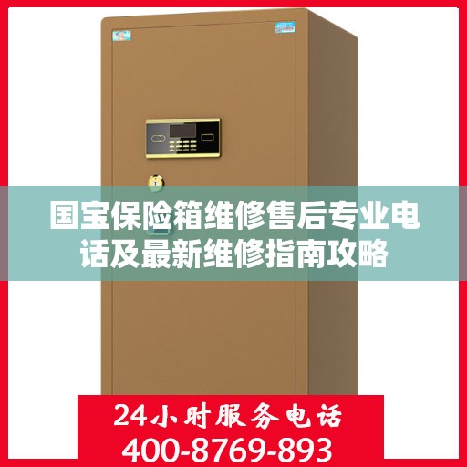 国宝保险箱维修售后专业电话及最新维修指南攻略
