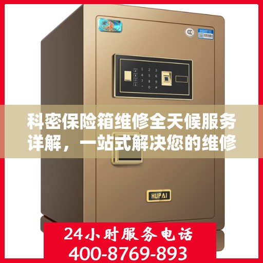 科密保险箱维修全天候服务详解，一站式解决您的维修需求