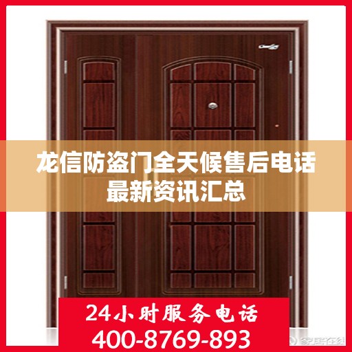 龙信防盗门全天候售后电话最新资讯汇总