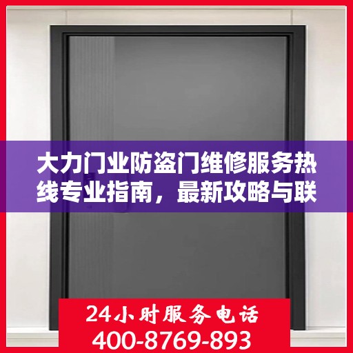 大力门业防盗门维修服务热线专业指南，最新攻略与联系方式