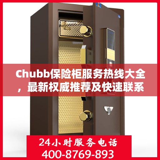 Chubb保险柜服务热线大全，最新权威推荐及快速联系方式