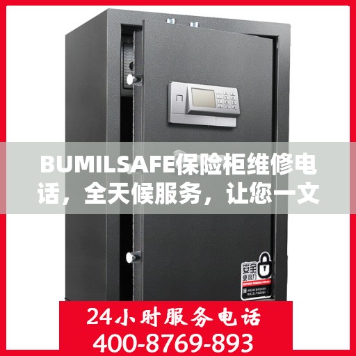 BUMILSAFE保险柜维修电话，全天候服务，让您一文掌握维修信息