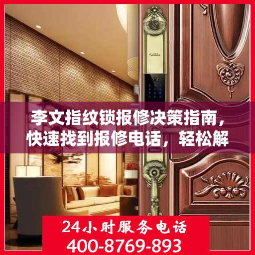 李文指纹锁报修决策指南，快速找到报修电话，轻松解决锁具问题