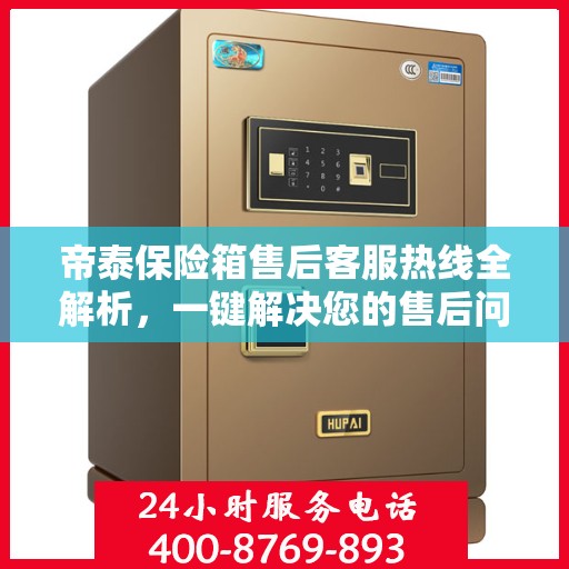 帝泰保险箱售后客服热线全解析，一键解决您的售后问题