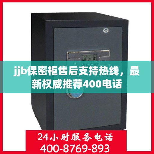 jjb保密柜售后支持热线，最新权威推荐400电话