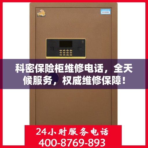科密保险柜维修电话，全天候服务，权威维修保障！