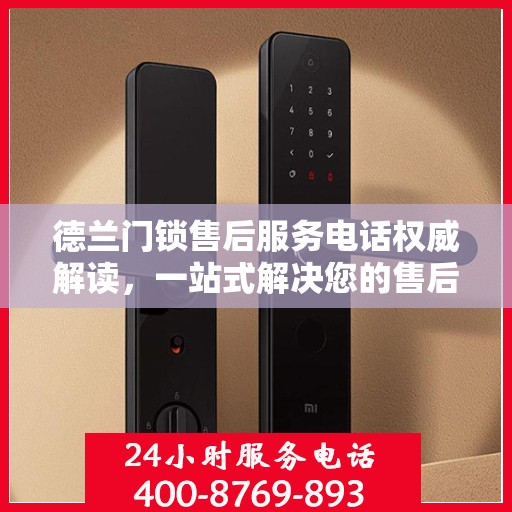 德兰门锁售后服务电话权威解读，一站式解决您的售后需求