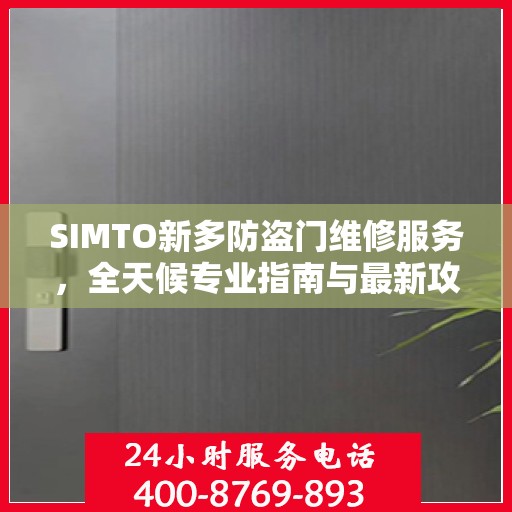 SIMTO新多防盗门维修服务，全天候专业指南与最新攻略电话支持