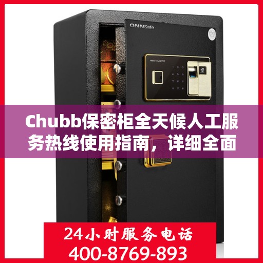 Chubb保密柜全天候人工服务热线使用指南，详细全面解析与攻略
