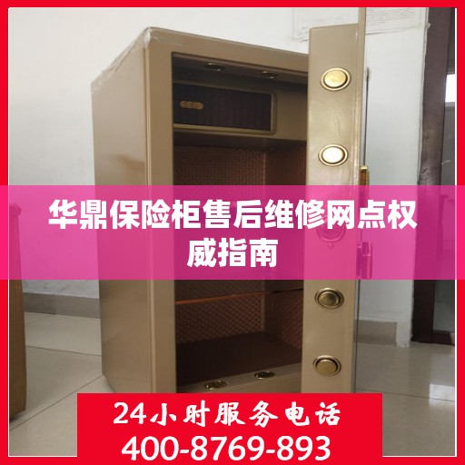 华鼎保险柜售后维修网点权威指南