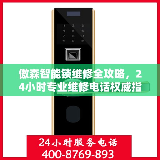 傲森智能锁维修全攻略，24小时专业维修电话权威指南