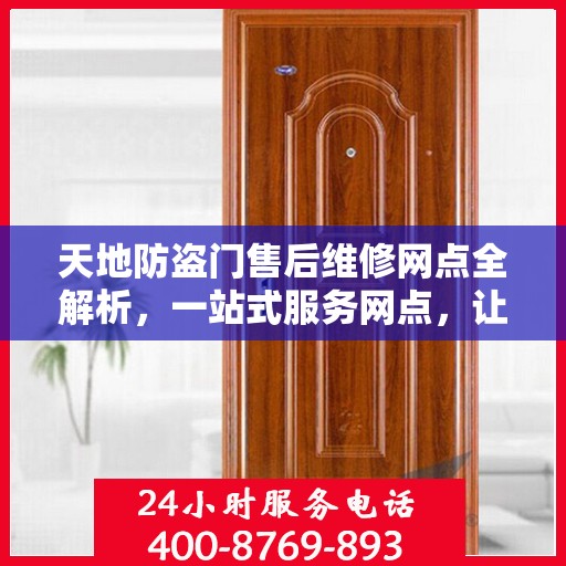 天地防盗门售后维修网点全解析，一站式服务网点，让您无忧！
