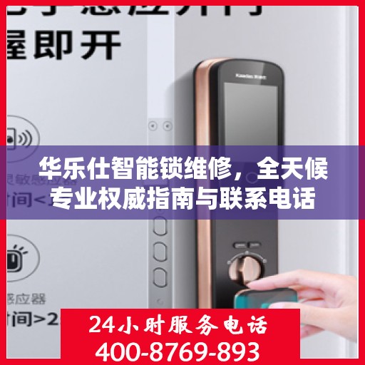 华乐仕智能锁维修，全天候专业权威指南与联系电话