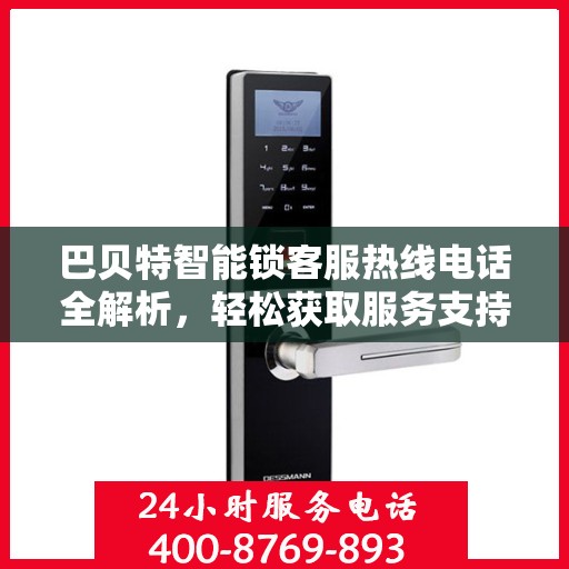 巴贝特智能锁客服热线电话全解析，轻松获取服务支持