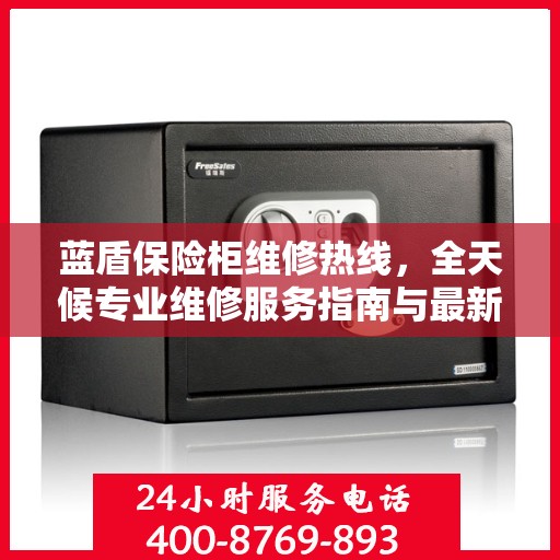 蓝盾保险柜维修热线，全天候专业维修服务指南与最新攻略