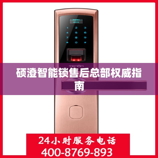 硕澄智能锁售后总部权威指南