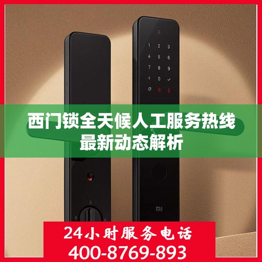 西门锁全天候人工服务热线最新动态解析