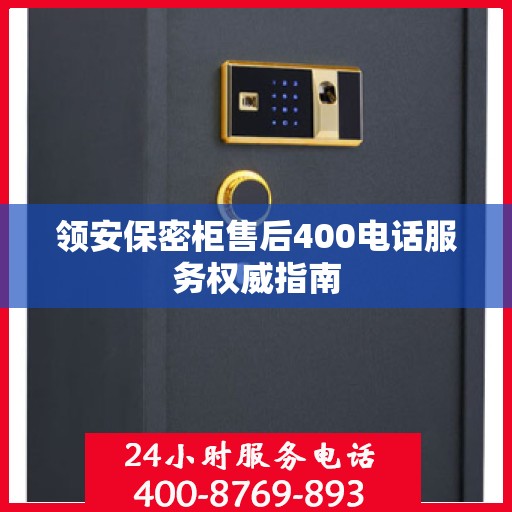 领安保密柜售后400电话服务权威指南