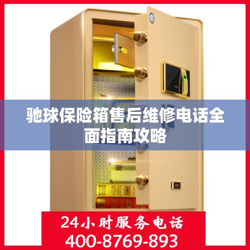 驰球保险箱售后维修电话全面指南攻略