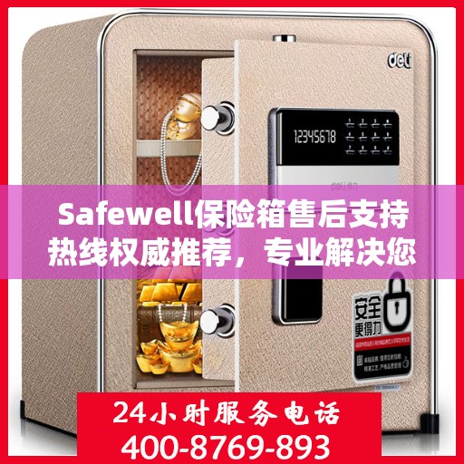 Safewell保险箱售后支持热线权威推荐，专业解决您的需求！