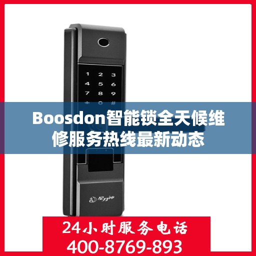 Boosdon智能锁全天候维修服务热线最新动态