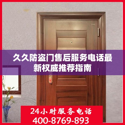 久久防盗门售后服务电话最新权威推荐指南