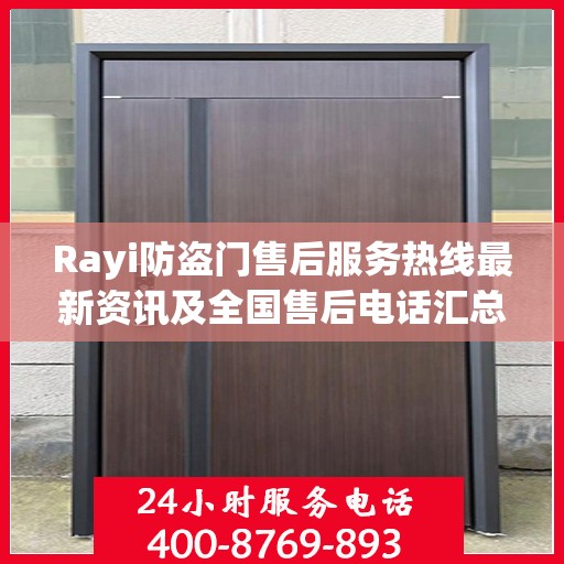 Rayi防盗门售后服务热线最新资讯及全国售后电话汇总
