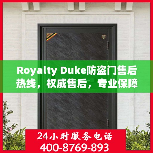 Royalty Duke防盗门售后热线，权威售后，专业保障