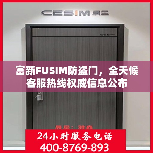 富新FUSIM防盗门，全天候客服热线权威信息公布