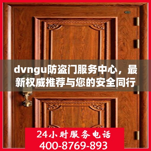 dvngu防盗门服务中心，最新权威推荐与您的安全同行