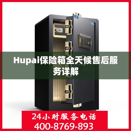Hupai保险箱全天候售后服务详解