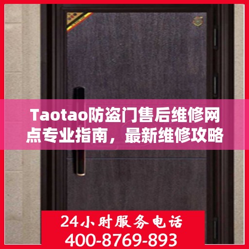 Taotao防盗门售后维修网点专业指南，最新维修攻略与指南