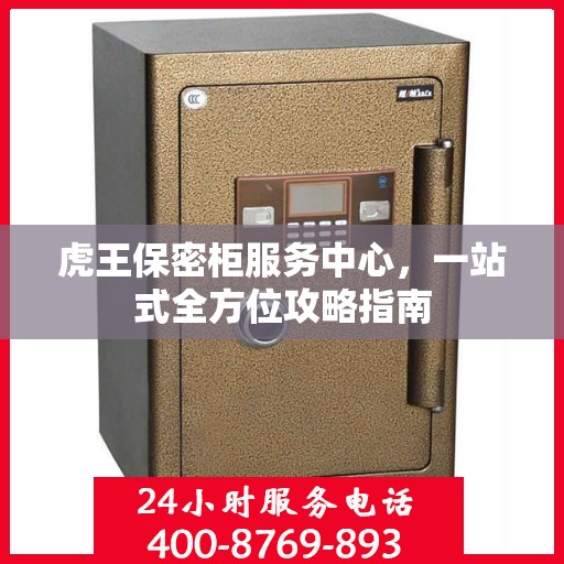 虎王保密柜服务中心，一站式全方位攻略指南