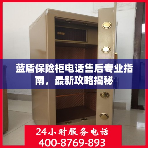 蓝盾保险柜电话售后专业指南，最新攻略揭秘