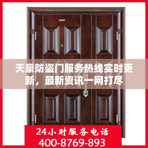 天豪防盗门服务热线实时更新，最新资讯一网打尽