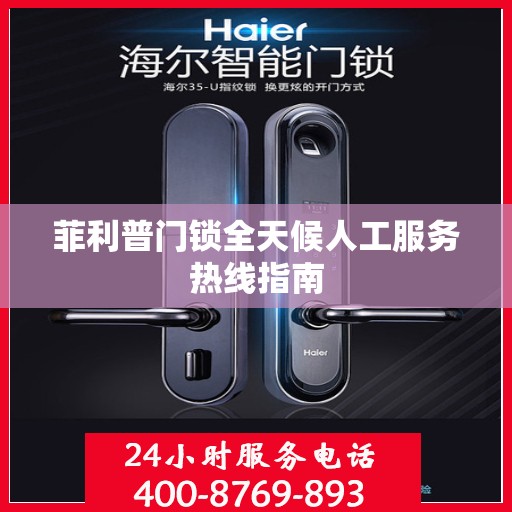 菲利普门锁全天候人工服务热线指南