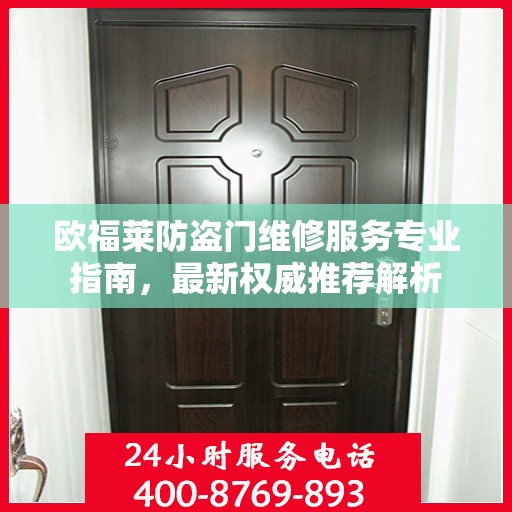 欧福莱防盗门维修服务专业指南，最新权威推荐解析