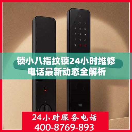 锁小八指纹锁24小时维修电话最新动态全解析